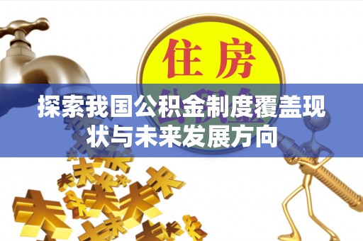 花地玛堂区探索我国公积金制度覆盖现状与未来发展方向