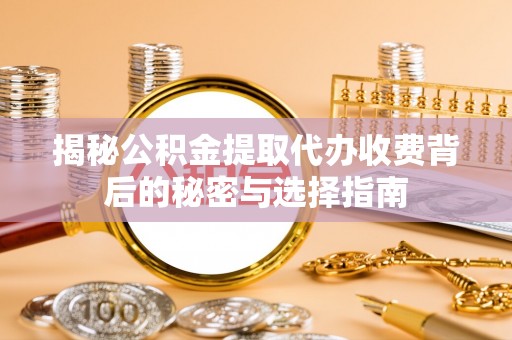花地玛堂区揭秘公积金提取代办收费背后的秘密与选择指南
