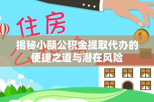 花地玛堂区揭秘小额公积金提取代办的便捷之道与潜在风险