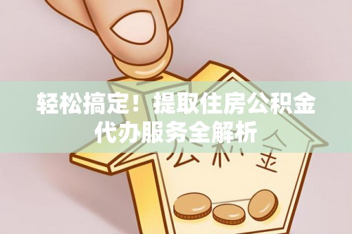 花地玛堂区轻松搞定！提取住房公积金代办服务全解析