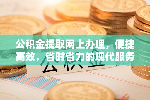 花地玛堂区公积金提取网上办理，便捷高效，省时省力的现代服务