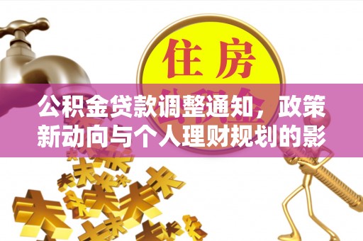 花地玛堂区公积金贷款调整通知，政策新动向与个人理财规划的影响