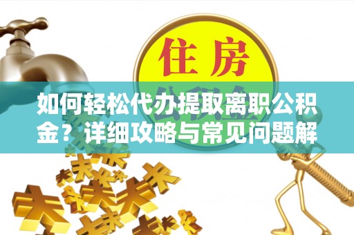 花地玛堂区如何轻松代办提取离职公积金？详细攻略与常见问题解析