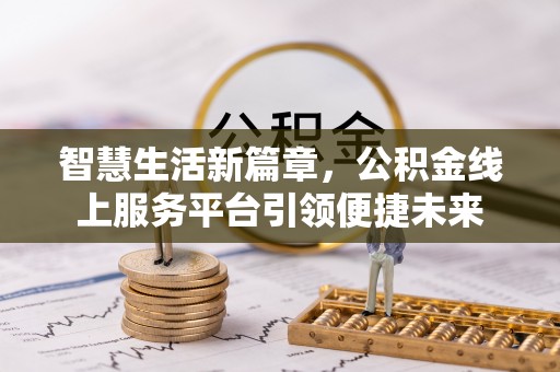 花地玛堂区智慧生活新篇章，公积金线上服务平台引领便捷未来