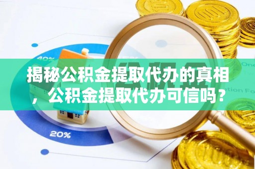 花地玛堂区揭秘公积金提取代办的真相，公积金提取代办可信吗？