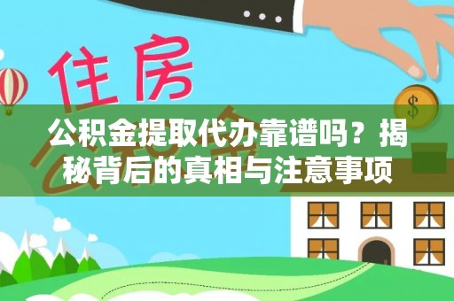 花地玛堂区公积金提取代办靠谱吗？揭秘背后的真相与注意事项