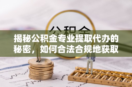花地玛堂区揭秘公积金专业提取代办的秘密，如何合法合规地获取你的住房基金？