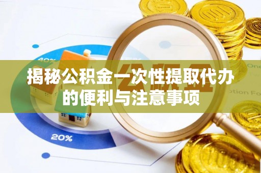 花地玛堂区揭秘公积金一次性提取代办的便利与注意事项