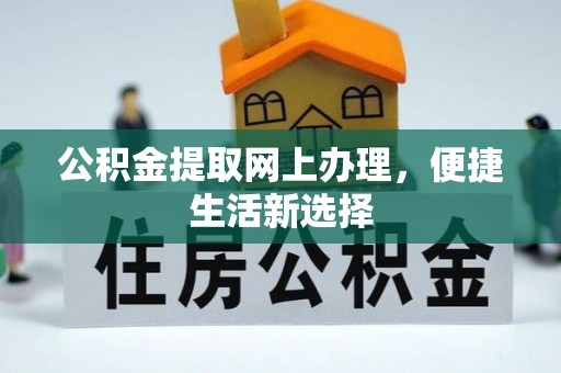 花地玛堂区公积金提取网上办理，便捷生活新选择