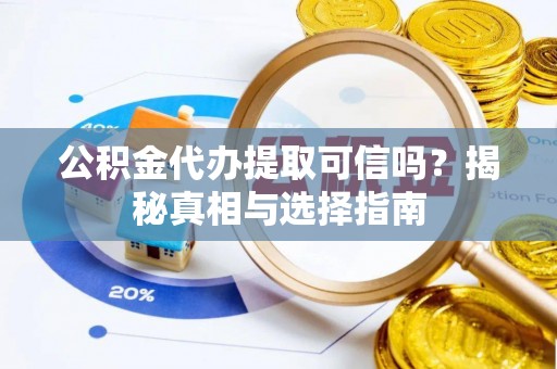 花地玛堂区公积金代办提取可信吗？揭秘真相与选择指南
