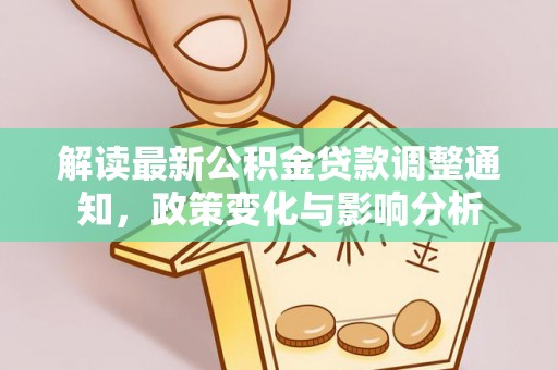 花地玛堂区解读最新公积金贷款调整通知，政策变化与影响分析