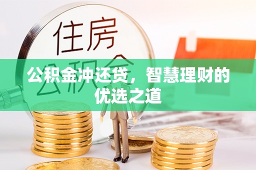 花地玛堂区公积金冲还贷，智慧理财的优选之道
