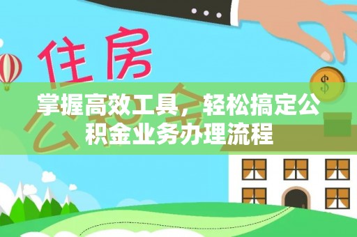 花地玛堂区掌握高效工具，轻松搞定公积金业务办理流程