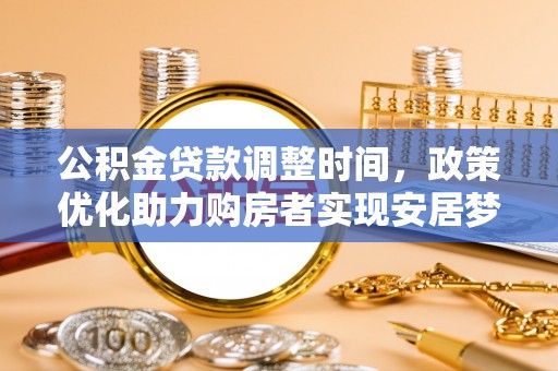 花地玛堂区公积金贷款调整时间，政策优化助力购房者实现安居梦