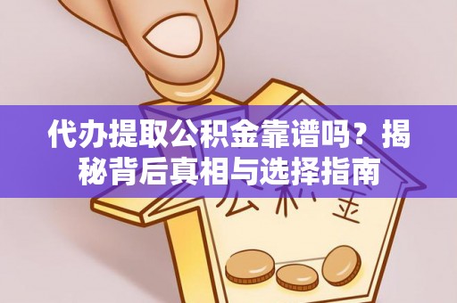 花地玛堂区代办提取公积金靠谱吗？揭秘背后真相与选择指南