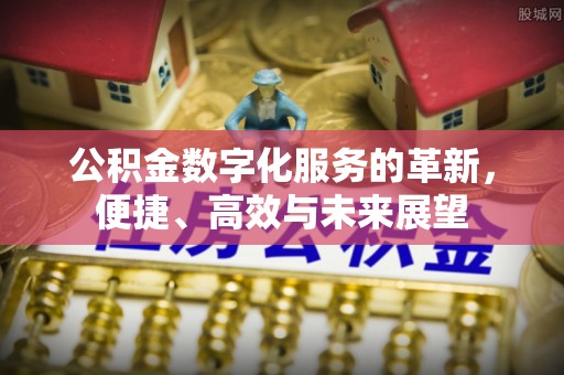 花地玛堂区公积金数字化服务的革新，便捷、高效与未来展望